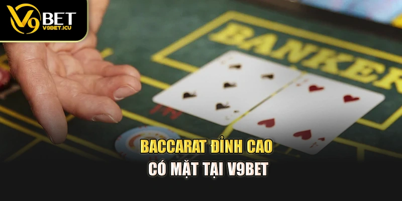 Baccarat đỉnh cao có mặt tại V9BET