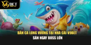 Bắn Cá Long Vương Tại Nhà Cái V9BET – Săn Ngay Boss Lớn