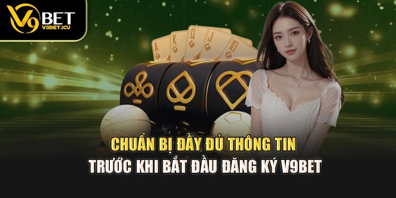 Chuẩn bị đầy đủ thông tin trước khi bắt đầu đăng ký V9BET