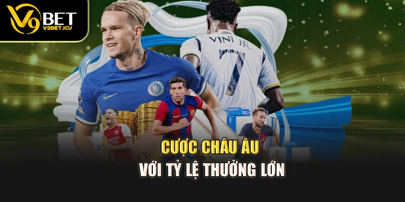 Cược châu Âu với tỷ lệ thưởng lớn