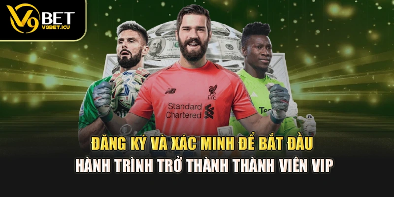 Đăng ký và xác minh để bắt đầu hành trình trở thành thành viên VIP