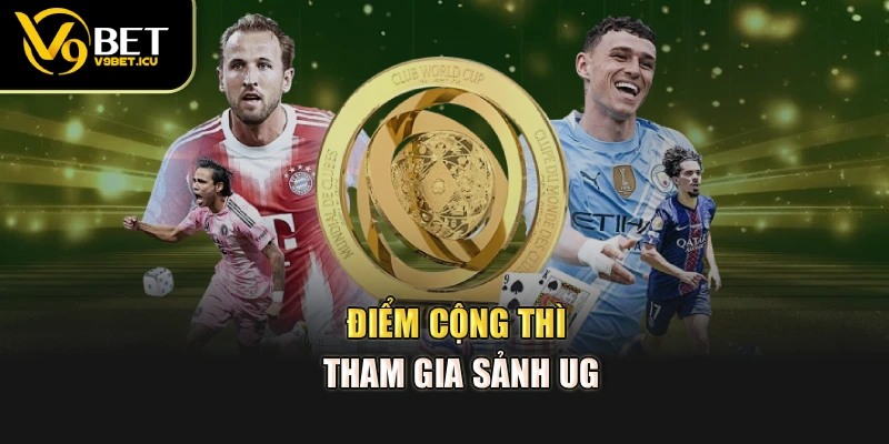 Điểm cộng thì tham gia sảnh UG