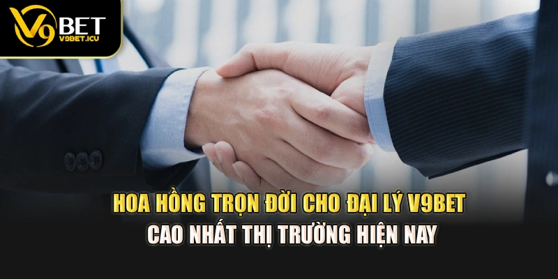 Hoa hồng trọn đời cho đại lý V9BET cao nhất thị trường hiện nay