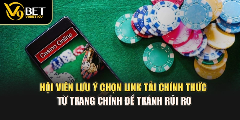Hội viên lưu ý chọn link tải chính thức từ trang chính để tránh rủi ro
