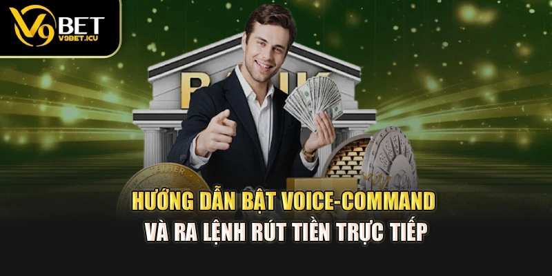 Hướng dẫn bật voice-command và ra lệnh rút tiền trực tiếp
