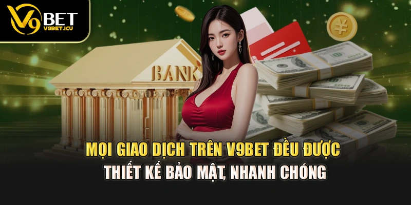 Mọi giao dịch trên V9BET đều được thiết kế bảo mật, nhanh chóng
