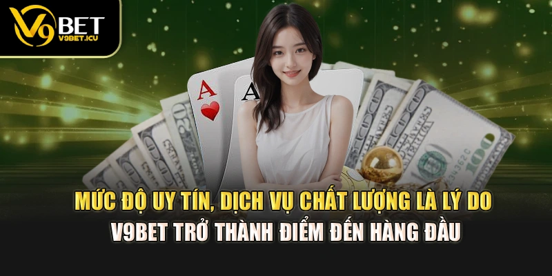 Mức độ uy tín, dịch vụ chất lượng là lý do V9BET trở thành điểm đến hàng đầu
