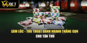 Sâm Lốc - Thủ Thuật Đánh Nhanh Thắng Gọn Cho Tân Thủ