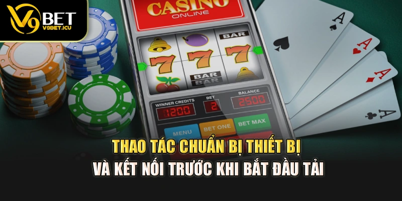 Thao tác chuẩn bị thiết bị và kết nối trước khi bắt đầu tải