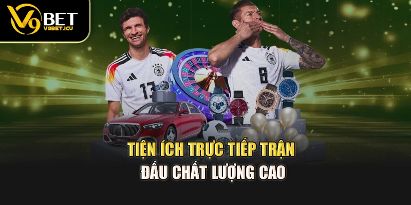 Tiện ích trực tiếp trận đấu chất lượng cao