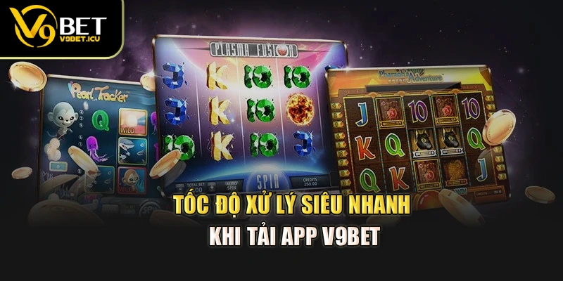 Tốc độ xử lý siêu nhanh khi tải app V9BET,