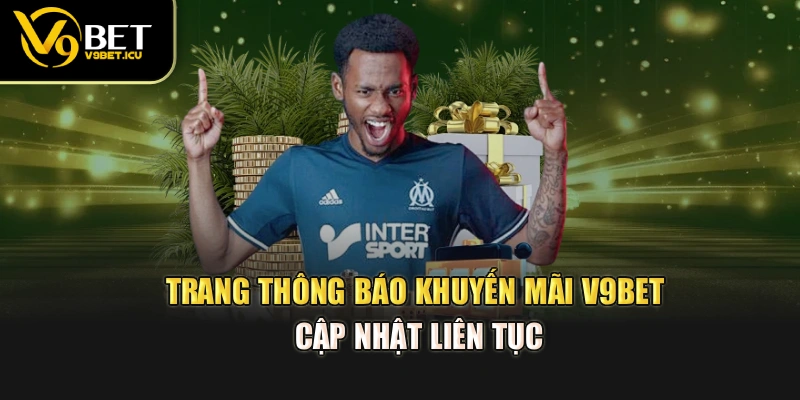 Trang thông báo khuyến mãi V9BET cập nhật liên tục