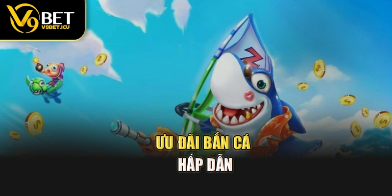 Ưu đãi bắn cá hấp dẫn