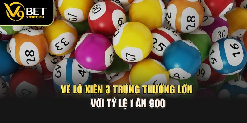 Vé lô xiên 3 trúng thưởng lớn với tỷ lệ 1 ăn 900